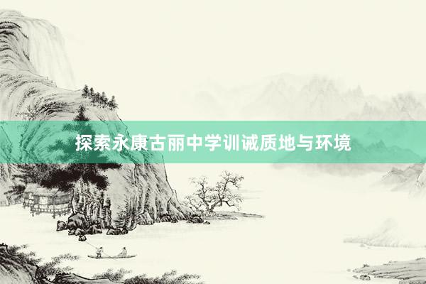 探索永康古丽中学训诫质地与环境