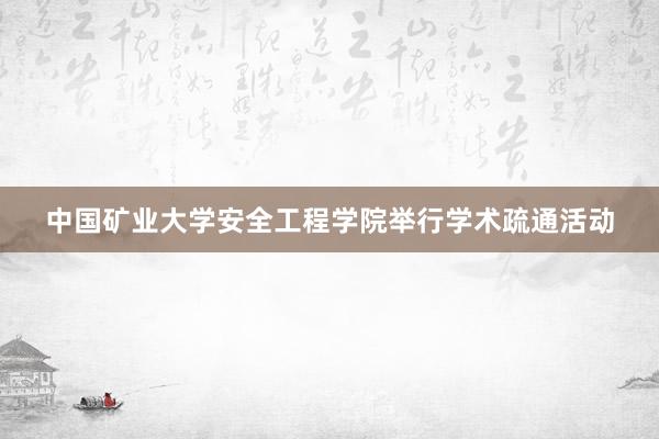 中国矿业大学安全工程学院举行学术疏通活动