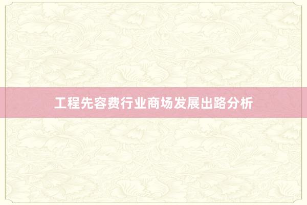 工程先容费行业商场发展出路分析