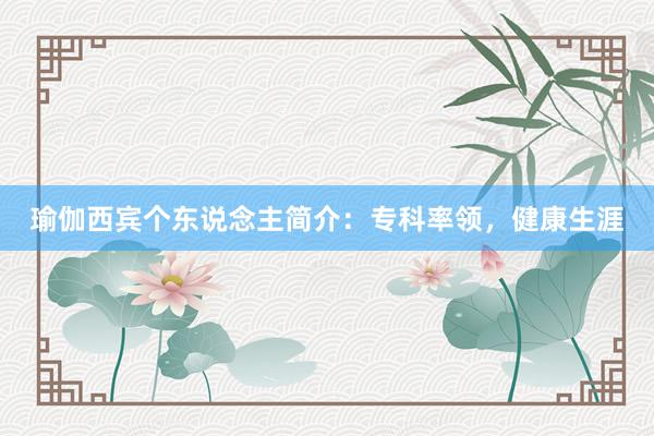 瑜伽西宾个东说念主简介：专科率领，健康生涯